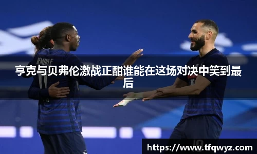 亨克与贝弗伦激战正酣谁能在这场对决中笑到最后