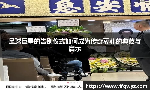足球巨星的告别仪式如何成为传奇葬礼的典范与启示