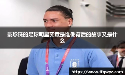 戴珍珠的足球明星究竟是谁他背后的故事又是什么